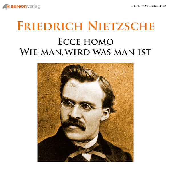 Ecce Homo - Wie man wird, was man ist von Friedrich Nietzsche